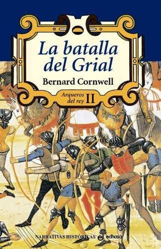 La Batalla Del Grial (ii) (arqueros Del Rey) (spanish Edition), De Bernard Cornwell. Editorial Edhasa; Edición 1. (1 Junio 2003) En Español