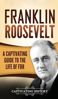 Libro Franklin Roosevelt: A Captivating Guide To The Life...