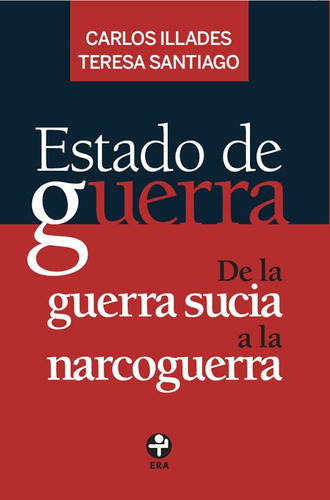 Estado de guerra: De la guerra sucia a la narcoguerra, de Illades, Carlos. Editorial Ediciones Era en español, 2014