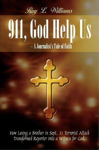 911, God Help Us - A Journalist's Tale Of Faith: How Losing A Brother In Sept. 11 Terrorist Attac..., De Roy L. Williams. Editorial Authorhouse, Tapa Blanda En Inglés