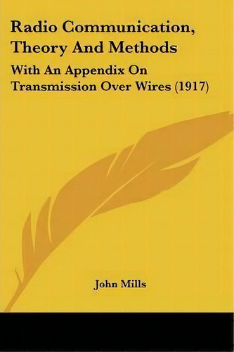 Radio Communication, Theory And Methods, De John Mills. Editorial Kessinger Publishing, Tapa Blanda En Inglés