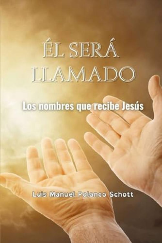 El Sera Llamado: Los Nombres Que Recibe Jesus (spanish Editi