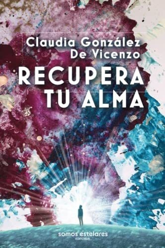 Recupera Tu Alma, De Gonzalez De Vicenzo, Claudia. Editorial Independently Published, Tapa Blanda En Español, 2022