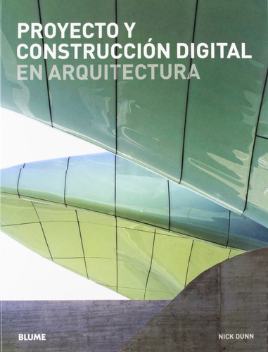 Proyecto Y Construcción Digital En Arquitectura, De Nick Dunn. Editorial Blume, Tapa Blanda, Edición 1 En Español, 2012