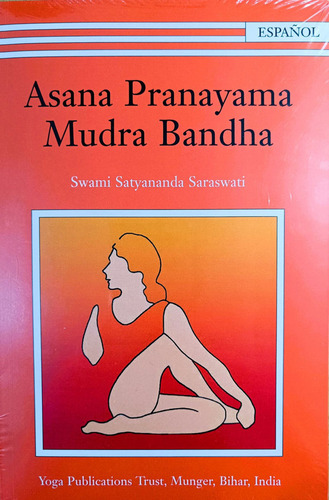 Asana Pranayama Mudra Bandha, De Swami Satyananda Saraswati. Editorial Yoga Publications Trust En Español