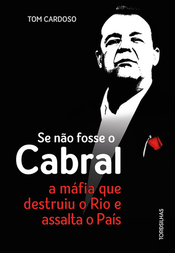 Se não fosse o Cabral: A máfia que destruiu o Rio e assalta o país, de Cardoso, Tom. Editora Alaúde Editorial Ltda., capa mole em português, 2018