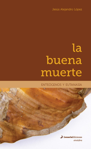 La Buena Muerte. Enteógenos Y Eutanasia / Jesús A. López