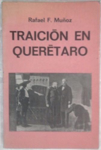 Rafael F. Muñoz, Traición En Querétaro, Teatro,1a. Ed. 1969