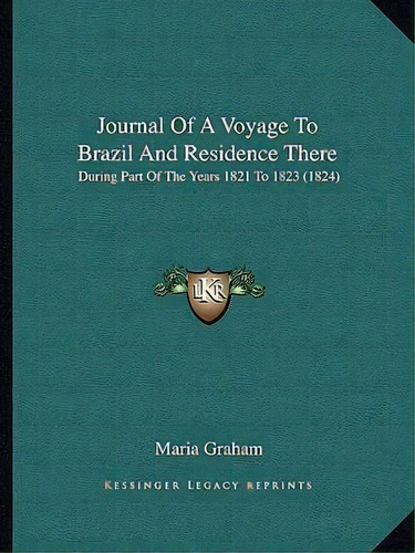 Journal Of A Voyage To Brazil And Residence There, De Maria Graham. Editorial Kessinger Publishing, Tapa Blanda En Inglés