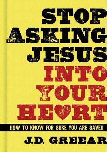 Stop Asking Jesus Into Your Heart : How To Know For Sure Yo, De J. D. Greear. Editorial Broadman & Holman Publishers En Inglés