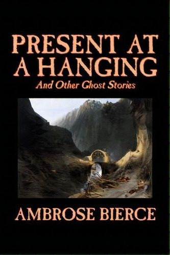 Present At A Hanging And Other Ghost Stories, De Ambrose Bierce. Editorial Alan Rodgers Books, Tapa Dura En Inglés