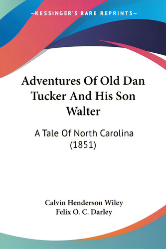 Adventures Of Old Dan Tucker And His Son Walter: A Tale Of North Carolina (1851), De Wiley, Calvin Henderson. Editorial Kessinger Pub Llc, Tapa Blanda En Inglés