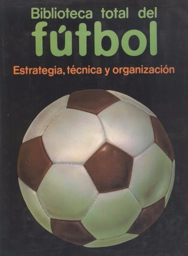 Biblioteca Total Del Fútbol . Estrategia , Técnica Y ....