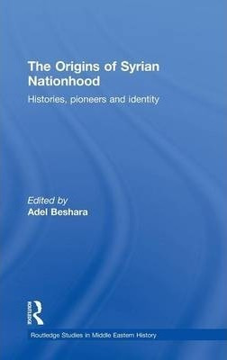 The Origins Of Syrian Nationhood - Adel Beshara