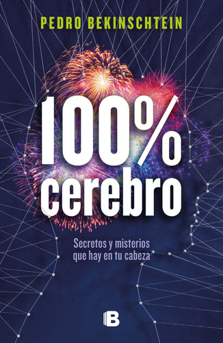 100% cerebro: Secretos y misterios que hay en tu cabeza, de Bekinschtein, Pedro. Serie No ficción Editorial Ediciones B, tapa blanda en español, 2019