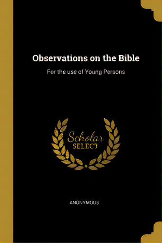 Observations On The Bible: For The Use Of Young Persons, De Anonymous. Editorial Wentworth Pr, Tapa Blanda En Inglés