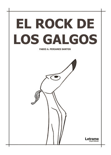 El rock de los galgos, de Fabio A. Perianes Santos. Editorial Letrame, tapa blanda en español, 2018