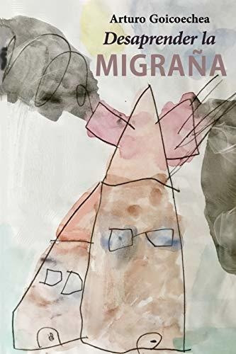 Desaprender La Migrana, De Ines Goicoechea. Editorial Independently Published, Tapa Blanda En Español