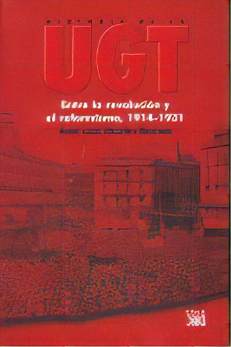 Historia De La Ugt. Vol. 2: Entre La Revolución Y El Reformismo, 1934-1931, De Martín Ramos, José Luis., Vol. 1. Editorial Siglo Xxi De España Editores, S.a., Tapa Blanda En Español