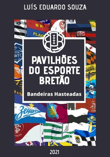 Pavilhões Do Esporte Bretão: Bandeiras Hasteadas, De Luís Eduardo Souza. Série Não Aplicável, Vol. 1. Editora Clube De Autores, Capa Mole, Edição 1 Em Português, 2021