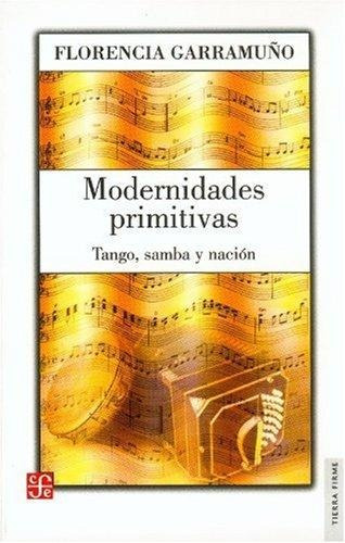 Modernidades Primitivas: Tango, Samba Y Nación