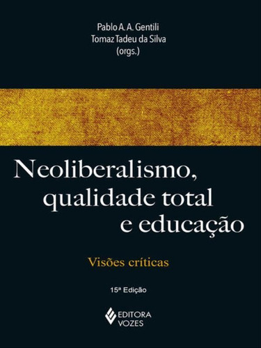 Neoliberalismo, Qualidade Total E Educação: Visões Críticas, De Apple, Michael W.. Editora Vozes, Capa Mole, Edição 15ª Edição - 2015 Em Português
