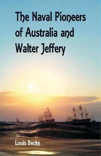 The Naval Pioneers Of Australia And Walter Jeffery, De Louis Becke. Editorial Alpha Editions, Tapa Blanda En Inglés