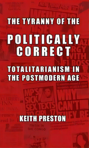 The Tyranny Of The Politically Correct : Totalitarianism In The Postmodern Age, De Keith Preston. Editorial Black House Publishing, Tapa Dura En Inglés