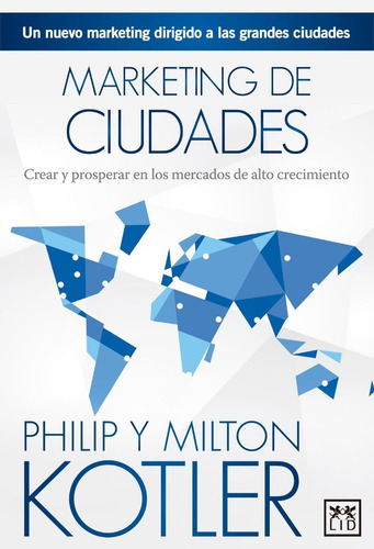 Marketing De Ciudades. Crear Y Prosperar En Mercados De Alto Crecimiento, De Philip Y Milton Kotler. Editorial Lid Editorial En Español