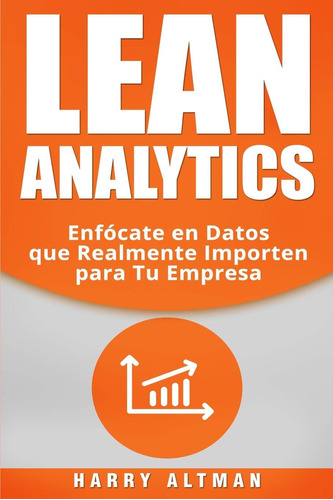 Libro: Lean Analytics: Enfo´cate En Datos Que Realmente Impo