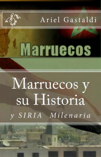 Marruecos Y Su Historia, De Sr Ariel Marcelo Gastaldi. Editorial Createspace Independent Publishing Platform, Tapa Blanda En Español