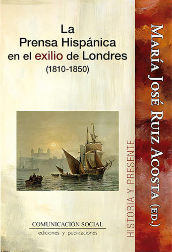 La Prensa Hispãâ¡nica En El Exilio De Londres (1810-1850), De Ruiz Acosta, María José. Editorial Comunicación Social Ediciones Y Publicaciones En Español