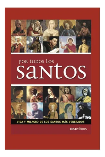 Libro: Por Todos Los Santos: Vida Y Milagro De Los Santos Y