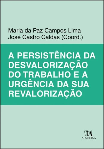 A Persistência Da Desvalorização Do Trabalho E A Urgência D, De Lima, Maria E Caldas, Jose. Editora Almedina Em Português