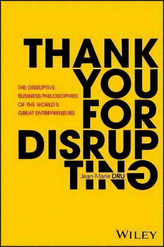 Thank You For Disrupting : The Disruptive Business Philosophies Of The World's Great Entrepreneurs, De Jean-marie Dru. Editorial John Wiley & Sons Inc, Tapa Dura En Inglés
