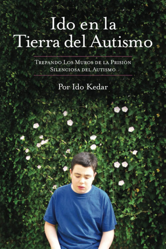 Ido En La Tierra Del Autismo Trepando Los Muros De La Prisi: Trepando Los Muros De La Prisión Silenciosa Del Autismo, De Kedar, Ido. Editorial Double Buck Publishing, Llc, Tapa Blanda En Español, 2022