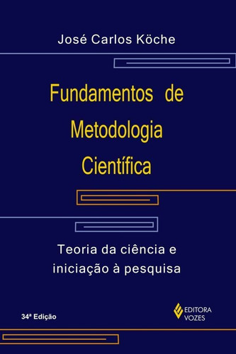 Fundamentos De Metodologia Científica: Teoria Da Ciência E Iniciação À Pesquisa, De Köche, José Carlos. Editora Vozes, Capa Mole, Edição 34ª Edição - 2014 Em Português