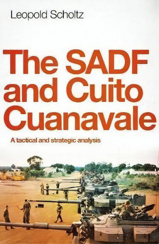 The Sadf And Cuito Cuanavale : A Tactical And Strategic Analysis, De Leopold Scholtz. Editorial Jonathan Ball Publishers Sa, Tapa Blanda En Inglés