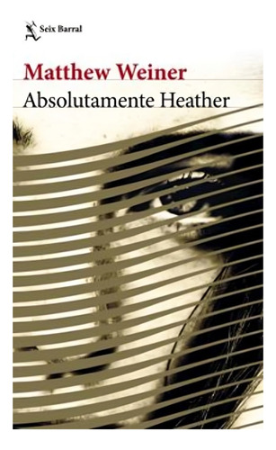 Libro Absolutamente Heather de Matthew Weiner Editorial Seix Barral en español