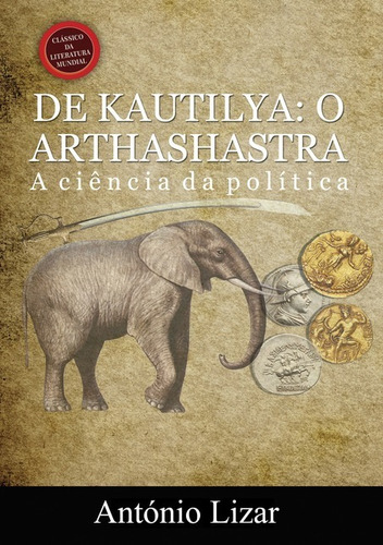 De Kautilya: O Arthashastra: A Ciência Da Política, De Antônio Lizar. Série Não Aplicável, Vol. 1. Editora Clube De Autores, Capa Mole, Edição 1 Em Português, 2015