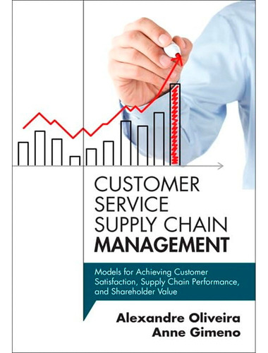 Customer Service Supply Chain Management: Customer Service Supply Chain Management, De Andre Oliveira, Anne Gimeno. Editorial Pearson, Tapa Blanda, Edición 1 En Español, 2014