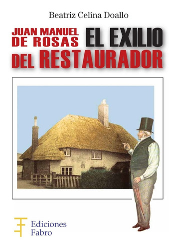 Imagen 1 de 3 de Juan Manuel De Rosas. El Exilio Del Restaurador - Ed. Fabro