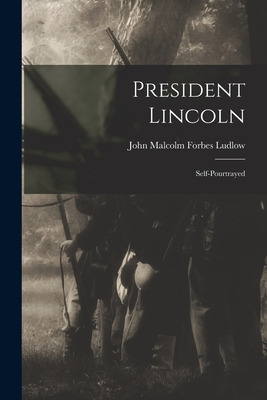Libro President Lincoln: Self-pourtrayed - Ludlow, John M...