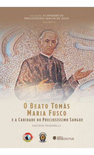 O Beato Tomás Maria Fusco E A Caridade Do Preciosíssimo Sangue, De Gaetano Passarelli., Vol. 3. Editora Benedictus, Capa Mole, Edição 1 Em Português, 2023