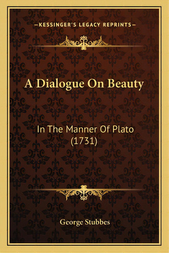 A Dialogue On Beauty: In The Manner Of Plato (1731), De Stubbes, George. Editorial Kessinger Pub Llc, Tapa Blanda En Inglés