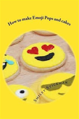 How To Make Emoji Pops And Cakes - Smiley Stickman