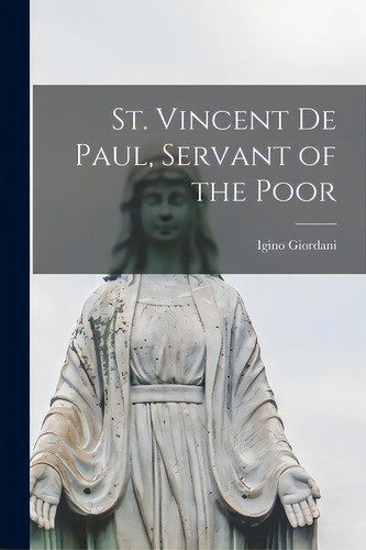 St. Vincent De Paul, Servant Of The Poor, De Giordani, Igino 1894-1980. Editorial Hassell Street Pr, Tapa Blanda En Inglés