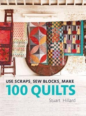 Use Scraps, Sew Blocks, Make 100 Quilts - Stuart Hillard ...