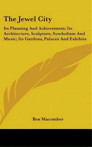 The Jewel City : Its Planning And Achievement; Its Architecture, Sculpture, Symbolism And Music; ..., De Ben Macomber. Editorial Kessinger Publishing, Tapa Dura En Inglés