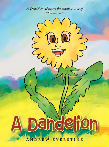 A Dandelion: A Story That Touches On The Sensitive Topic Of Flowerism., De Everstine, Andrew. Editorial Iuniverse Inc, Tapa Dura En Inglés